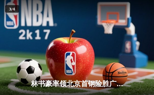 林书豪率领北京首钢险胜广东宏远，CBA季后赛激战进入白热化 - 3