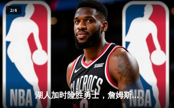 湖人加时险胜勇士，詹姆斯关键三分锁定胜局 - 2