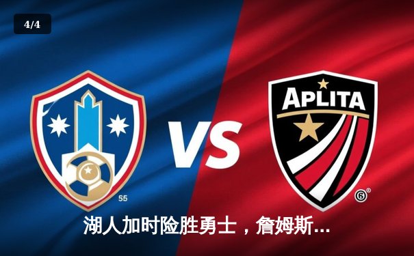 湖人加时险胜勇士，詹姆斯关键三分锁定胜局 - 4