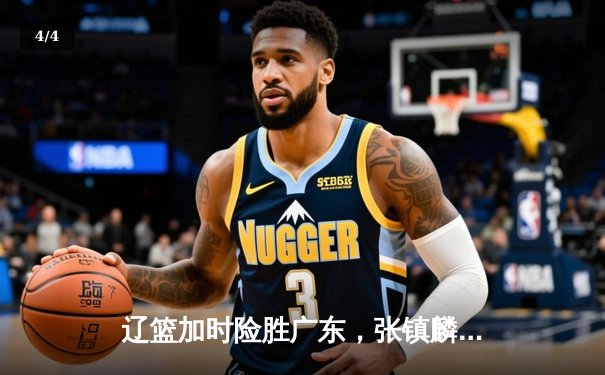 辽篮加时险胜广东，张镇麟47分创生涯新高，CBA半决赛战火燃至决胜场 - 4