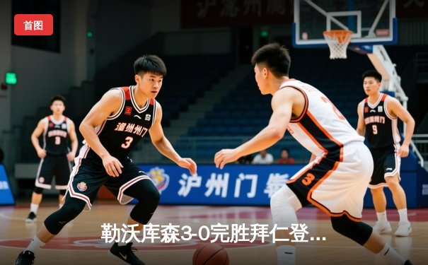 勒沃库森3-0完胜拜仁登顶德甲，格里马尔多传射建功创历史