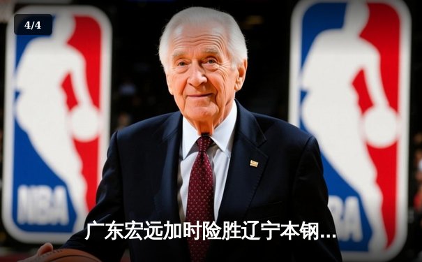 广东宏远加时险胜辽宁本钢，胡明轩35分献赛季最佳一战 - 4