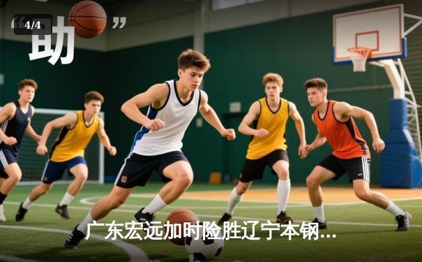 广东宏远加时险胜辽宁本钢，胡明轩35分献赛季最佳一战 - 4