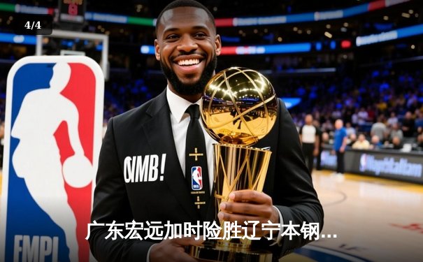 广东宏远加时险胜辽宁本钢，胡明轩35分献赛季最佳一战 - 4